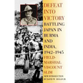 Defeat Into Victory: Battling Japan in Burma and India, 1942-1945