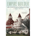 Empire Builder: John D. Spreckels and the Making of San Diego