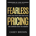 Fearless Pricing: Ignite Your Team, Own Your Value, and Command What You Deserve