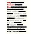 May Contain Lies: How Stories, Statistics, and Studies Exploit Our Biases--And What We Can Do about It