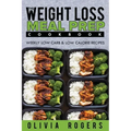 Meal Prep: The Weight Loss Meal Prep Cookbook - Weekly Low Carb & Low Calorie Recipes