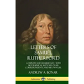 Letters of Samuel Rutherford: Complete and Unabridged, with biographical sketches of his correspondents, and of his own life (Hardcover)