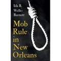 Mob Rule in New Orleans: Robert Charles & His Fight to Death, The Story of His Life, Burning Human Beings Alive, & Other Lynching Statistics -