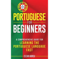 Portuguese for Beginners: A Comprehensive Guide to Learning the Portuguese Language Fast