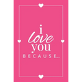 I Love You Because: A Pink Fill in the Blank Book for Girlfriend, Boyfriend, Husband, or Wife - Anniversary, Engagement, Wedding, Valentin