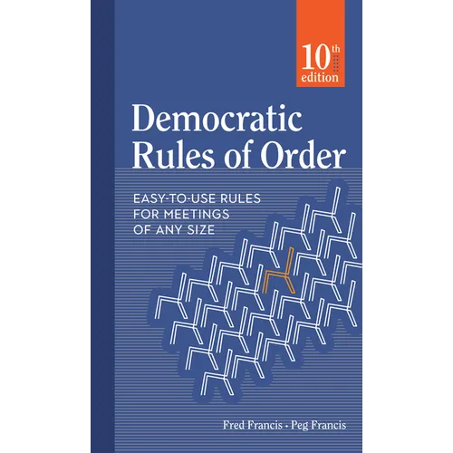Democratic Rules of Order: Easy-To-Use Rules for Meetings of Any Size