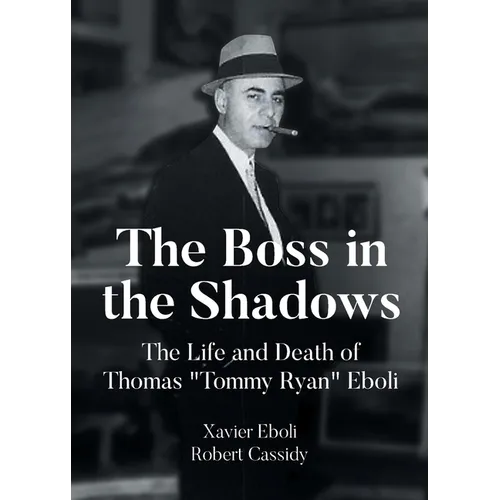 The Boss in the Shadows: The Life and Death of Thomas "Tommy Ryan" Eboli