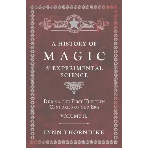 A History of Magic and Experimental Science - During the First Thirteen Centuries of our Era - Volume II.