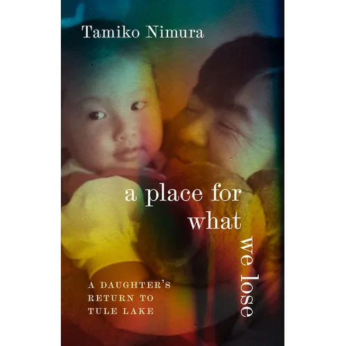 A Place for What We Lose: A Daughter's Return to Tule Lake