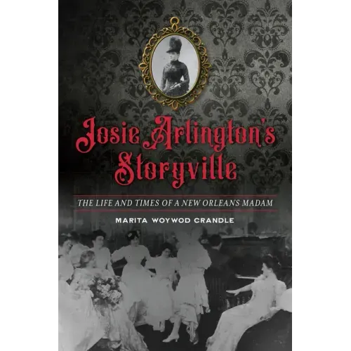 Josie Arlington's Storyville: The Life and Times of a New Orleans Madam