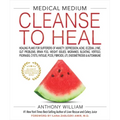 Medical Medium Cleanse to Heal: Healing Plans for Sufferers of Anxiety, Depression, Acne, Eczema, Lyme, Gut Problems, Brain Fog, Weight Issues, Migrai