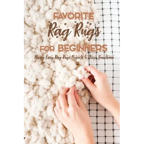 Favorite Rag Rugs For Beginners: Many Easy Rag Rugs Projects To Décor Your Home: Rag Rugs Guide Book