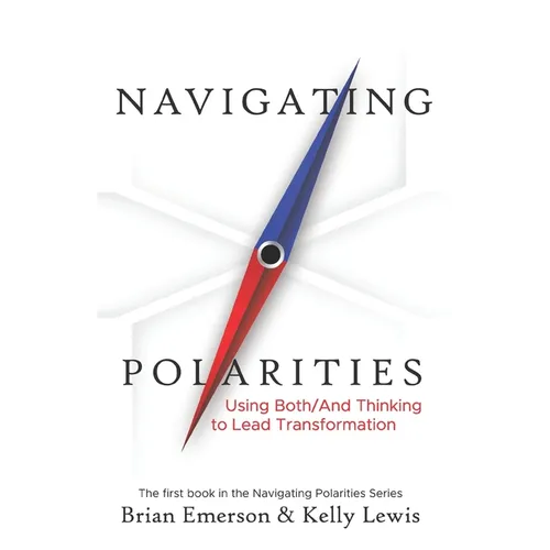 Navigating Polarities: Using Both/And Thinking to Lead Transformation
