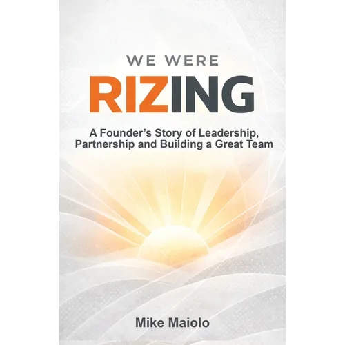 We Were Rizing: A Founder's Story of Leadership, Partnership and Building a Great Team