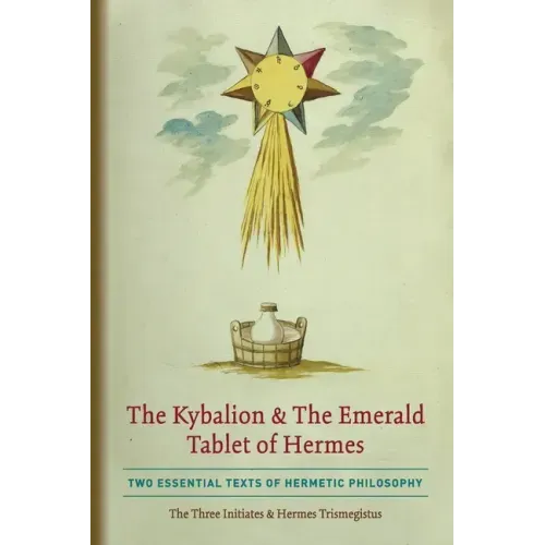 The Kybalion & The Emerald Tablet of Hermes: Two Essential Texts of Hermetic Philosophy