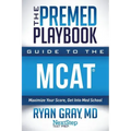 The Premed Playbook Guide to the MCAT: Maximize Your Score, Get Into Med School
