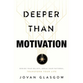 Deeper Than Motivation: Rewire Your Beliefs, Break Your Patterns, Transform Your Life