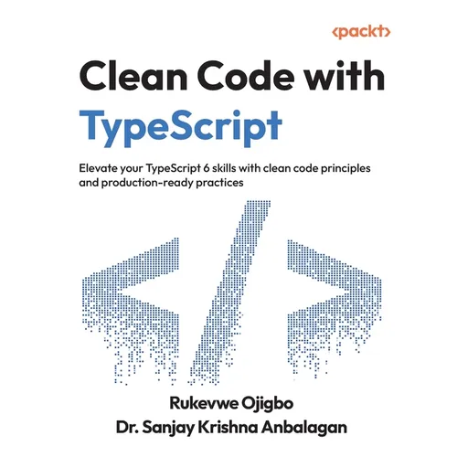 Clean Code with TypeScript: Elevate your TypeScript 6 skills with clean code principles and production-ready practices