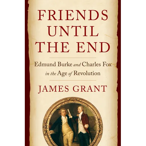 Friends Until the End: Edmund Burke and Charles Fox in the Age of Revolution