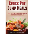 Crockpot Dump Meals: The Ultimate Cookbook For Busy People