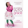 Stumbling Into Grace: Confessions of a Sometimes Spiritually Clumsy Woman