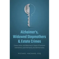 Alzheimer's, Widowed Stepmothers & Estate Crimes: Cause, Action, and Response in Cases of Fractured Inheritance, Lost Inheritance, and Disinheritance