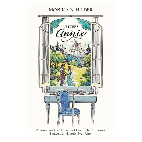 Letters to Annie: A Grandmother's Dreams of Fairy Tale Princesses, Princes, & Happily Ever After - Paperback