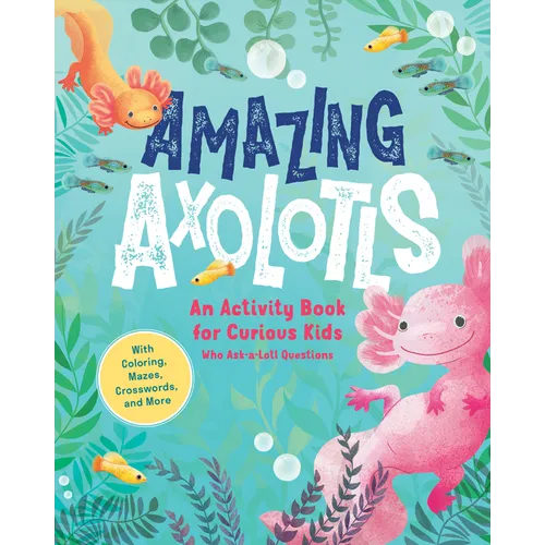 Amazing Axolotls: An Activity Book for Kids with Coloring, Mazes, Crosswords, and More