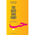 This Queer Arab Family: An Anthology by LGBTQ+ Arab Writers