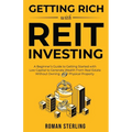 Getting Rich with REIT Investing: A Beginner's Guide to Getting Started with Low Capital to Generate Wealth From Real Estate Without Owning Physical P