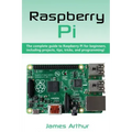 Raspberry Pi: The complete guide to Raspberry Pi for beginners, including projects, tips, tricks, and programming