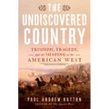 The Undiscovered Country: Triumph, Tragedy, and the Shaping of the American West