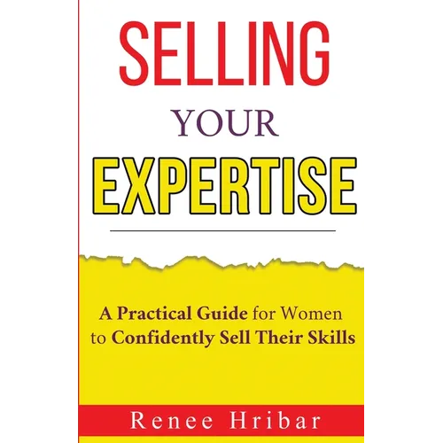 Selling Your Expertise: A Practical Guide for Women to Confidently Sell Their Skills