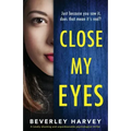 Close My Eyes: A totally shocking and unputdownable psychological thriller