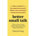 Better Small Talk: Talk to Anyone, Avoid Awkwardness, Generate Deep Conversations, and Make Real Friends
