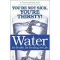 Water: For Health, for Healing, for Life: You're Not Sick, You're Thirsty!