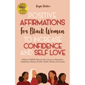 Positive Affirmations for Black Women to Increase Confidence and Self-Love: Written for BIPOC Women with a Focus on Motivation, Leadership, Healing, G