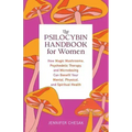 Psilocybin Handbook for Women: How Magic Mushrooms, Psychedelic Therapy, and Microdosing Can Benefit Your Mental, Physical, and Spiritual Health