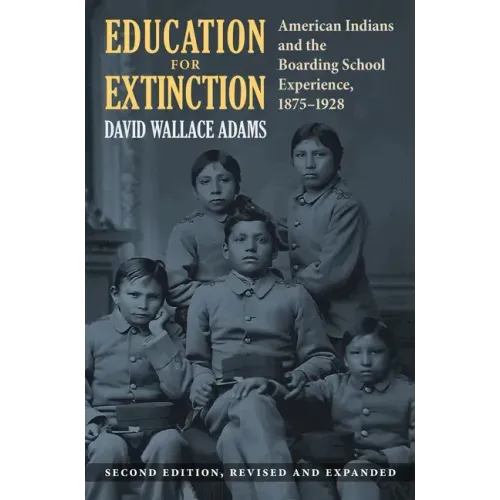 Education for Extinction: American Indians and the Boarding School Experience, 1875-1928