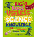 The Big Book of Useless Science Knowledge: 250 of the Coolest, Weirdest, and Most Unbelievable Science Facts You Won't Be Taught in School