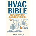 HVAC Bible: The Complete Beginner's Guide: Master HVAC Systems with Visual Guides, Step-by-Step Lessons, Troubleshooting, Maintenance, and Certificati