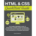 HTML and CSS QuickStart Guide: The Simplified Beginners Guide to Developing a Strong Coding Foundation, Building Responsive Websites, and Mastering th