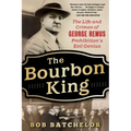 The Bourbon King: The Life and Crimes of George Remus, Prohibition's Evil Genius