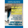 What You Must Know about Age-Related Macular Degeneration: How You Can Prevent, Stop, or Reverse AMD