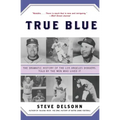 True Blue: The Dramatic History of the Los Angeles Dodgers, Told by the Men Who Lived It