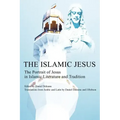 The Islamic Jesus: The Portrait of Jesus in Islamic Literature and Tradition