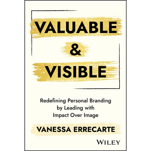 Valuable and Visible: Redefining Personal Branding by Leading with Impact Over Image