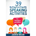 39 No-Prep/Low-Prep ESL Speaking Activities: For Teenagers and Adults