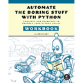 Automate the Boring Stuff with Python Workbook: Projects and Exercises to Sharpen Your Python Skills