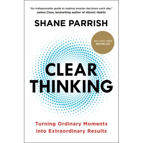 Clear Thinking: Turning Ordinary Moments Into Extraordinary Results